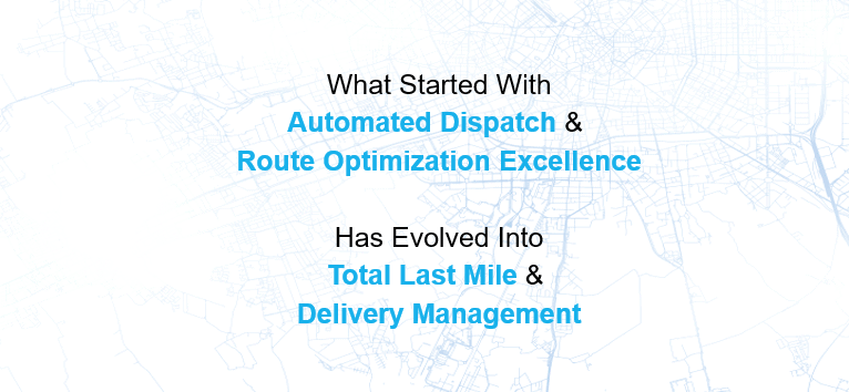 Evolution of delivery management from automated dispatch and route optimization to comprehensive last-mile solutions.